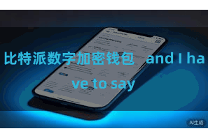 比特派数字加密钱包   and I have to say