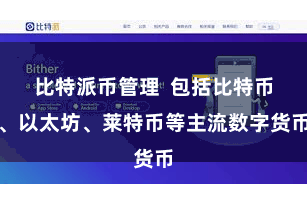 比特派币管理  包括比特币、以太坊、莱特币等主流数字货币