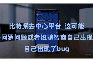 比特派去中心平台  这可能是由于网罗问题或者诳骗智商自己出现了bug