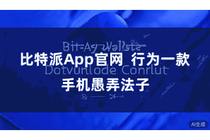 比特派App官网  行为一款手机愚弄法子
