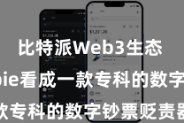 比特派Web3生态  而Bitpie看成一款专科的数字钞票贬责器具