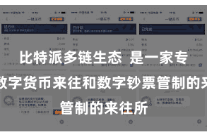比特派多链生态  是一家专注于数字货币来往和数字钞票管制的来往所
