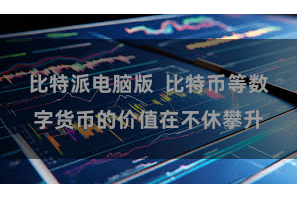 比特派电脑版  比特币等数字货币的价值在不休攀升