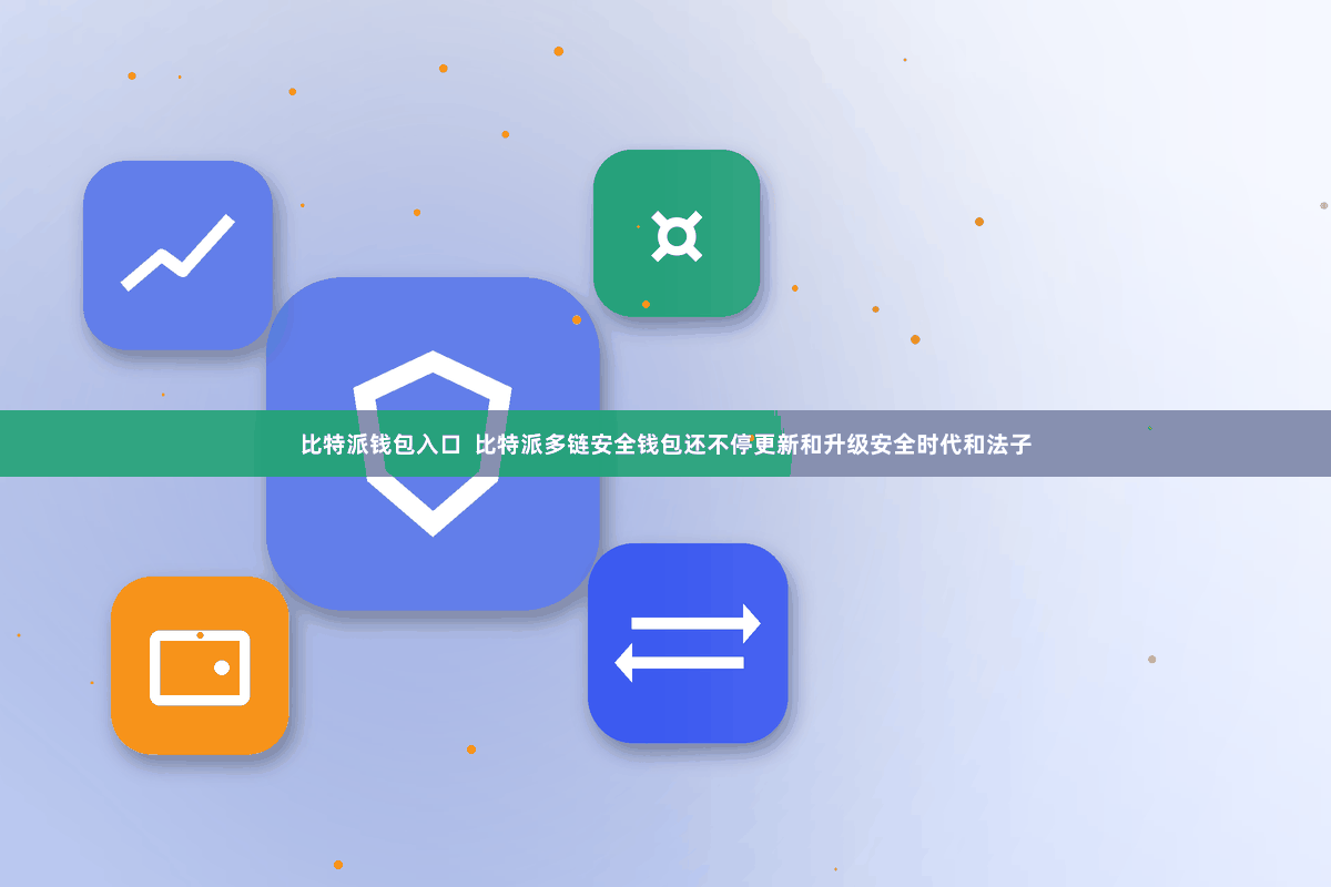 比特派钱包入口  比特派多链安全钱包还不停更新和升级安全时代和法子